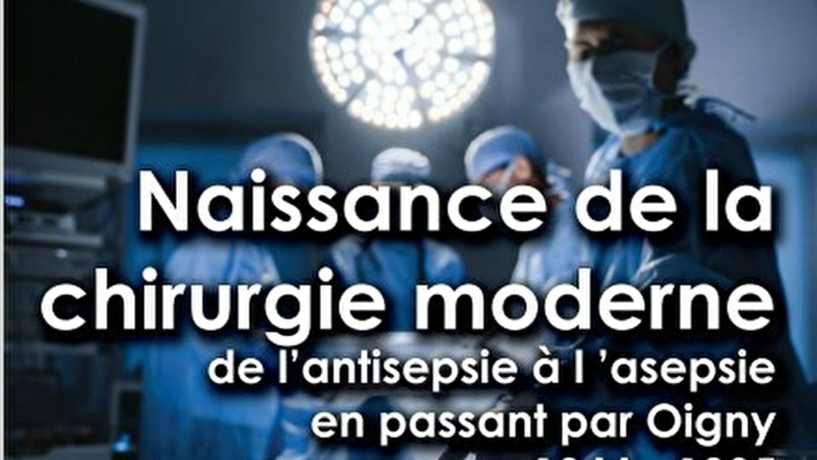Conférence : 'Naissance de la chirurgie moderne de l’antisepsie à l’asepsie (1844/1895)'