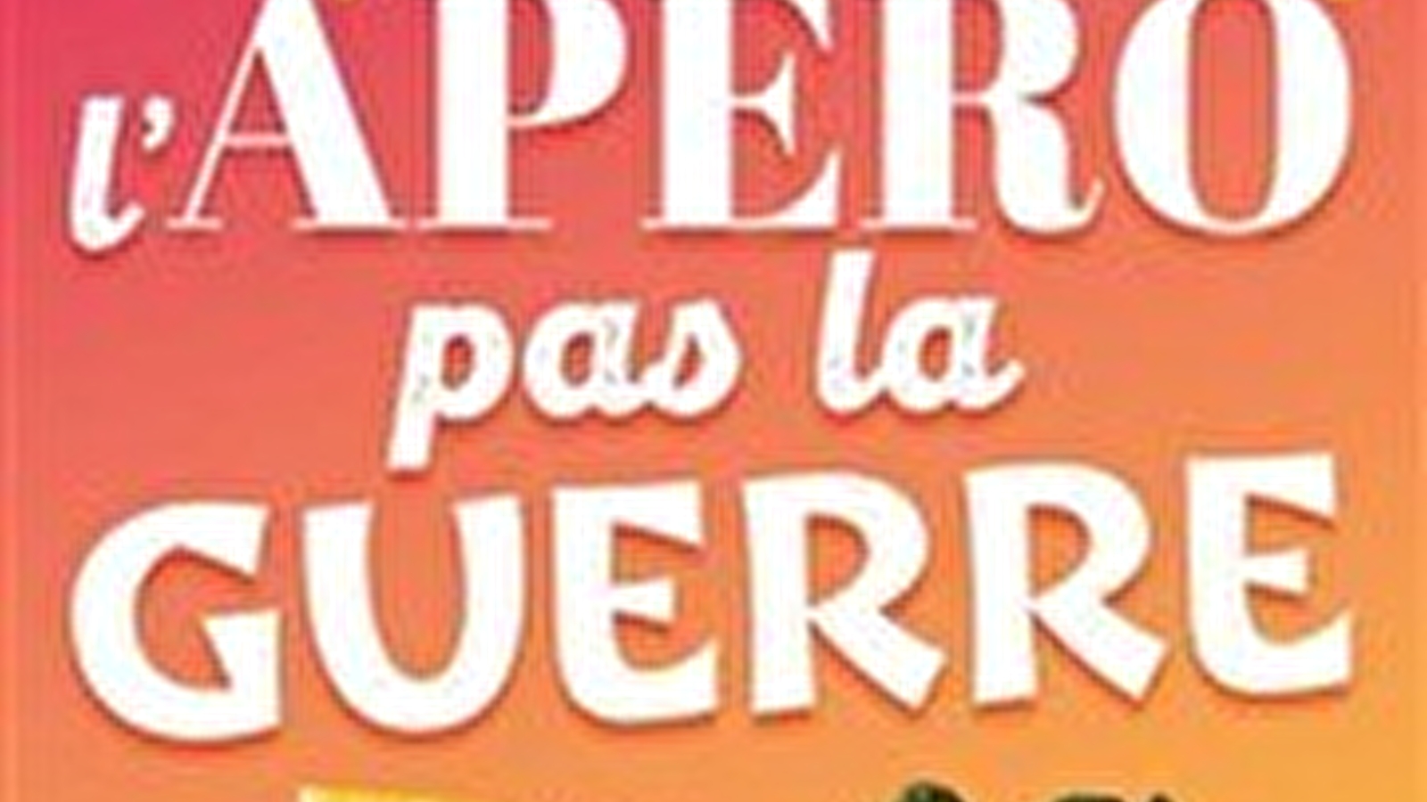 Faites l'apéro, pas la guerre !!